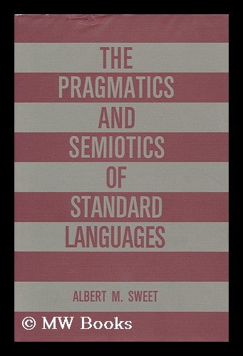 Item #113550 The Pragmatics and Semiotics of Standard Languages / Albert M. Sweet. Albert M. Sweet.
