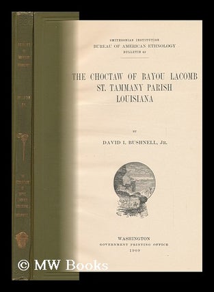 Item #113859 The Choctaw of Bayou Lacomb, St. Tammany Parish, Louisiana, by David I. Bushnell, Jr...