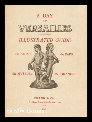 Item #114030 A Day At Versailles : Illustrated Guide to the Palace, Museum, Park and the...
