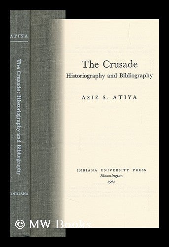 Item #114645 The Crusade: Historiography and Bibliography. Aziz Suryal Atiya.