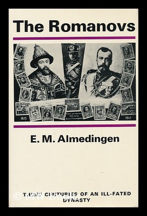 Item #115946 The Romanovs; Three Centuries of an Ill-Fated Dynasty, by E. M. Almedingen. E. M....