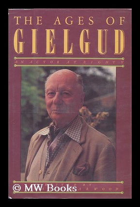 Item #115959 The Ages of Gielgud : an Actor At Eighty / Edited by Ronald Harwood. Ronald Harwood,...