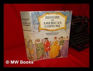 Item #116058 History of American Costume, 1607-1870; with an Introductory Chapter on Dress in the...