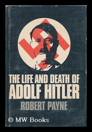 Item #116274 The Life and Death of Adolf Hitler [By] Robert Payne. Robert Payne