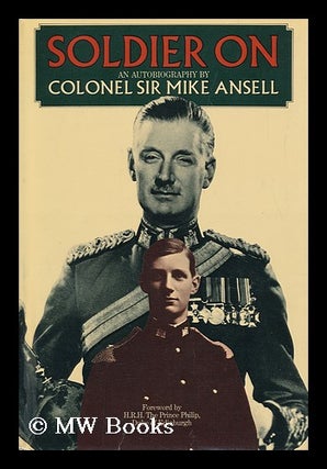 Item #116883 Soldier On; an Autobiography, by Colonel Sir Mike Ansell. Foreword by H. R. H. the...