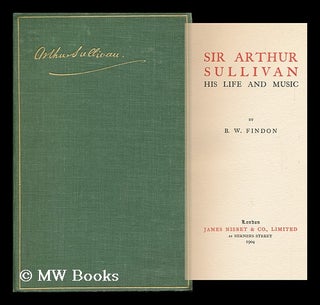 Item #116997 Sir Arthur Sullivan, His Life and Music; by B. W. Findon. Benjamin William Findon