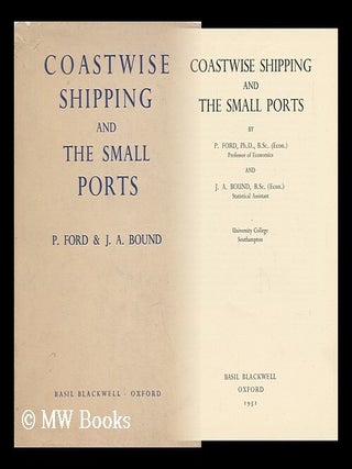 Item #11707 Coastwise Shipping and the Small Ports / by P. Ford and J. A. Bound. P. Bound Ford, J. A