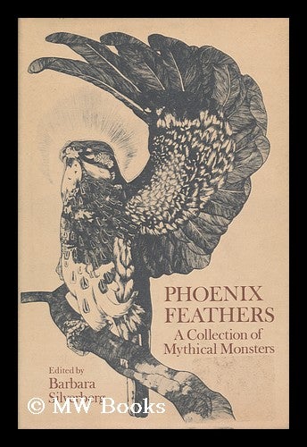 Item #117160 Phoenix Feathers; a Collection of Mythical Monsters. Illustrated with Old Prints. Barbara Silverberg, compiler.