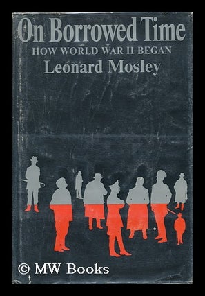 Item #117686 On Borrowed Time; How World War II Began. Leonard Mosley