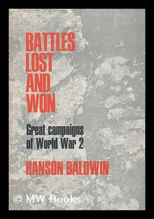 Item #117700 Battles Lost and Won : Great Campaigns of World War II. Hanson Weightman Baldwin