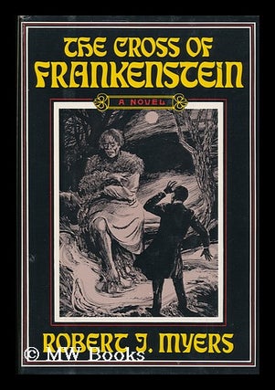 Item #117876 The Cross of Frankenstein / by Robert J. Myers. Robert John Myers, 1924