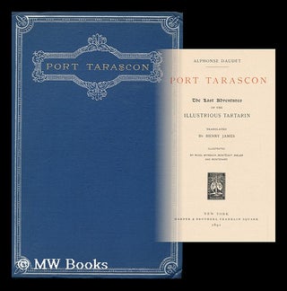 Item #117884 Port Tarascon ; the Last Adventures of the Illustrious Tartarin / Alphonse Daudet ;...