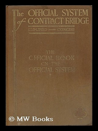 Item #117964 The Official System of Contract Bridge, Simplified, Concise; the Official Book on...
