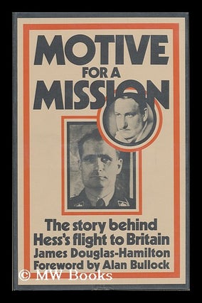 Item #118120 Motive for a Mission: the Story Behind Hess's Flight to Britain, with a Foreword by...