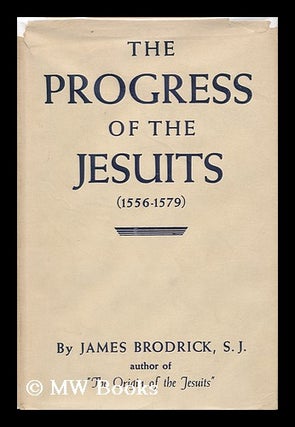 Item #118364 The Progress of the Jesuits (1556-79) / by James Brodrick. James Brodrick