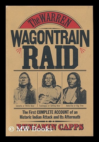 Item #118539 The Warren Wagontrain Raid; the First Complete Account of an Historic Indian Attack and its Aftermath. Benjamin Capps, 1922-.