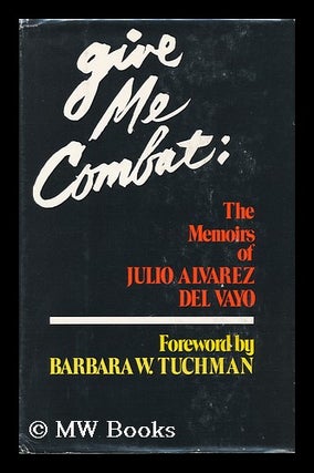Item #11854 Give Me Combat : the Memoirs of Julio W. Alvarez Del Vayo / Foreword by Barbara W....
