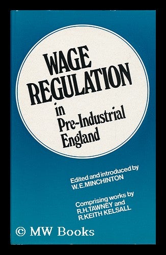 Item #118710 Wage Regulation in Pre-Industrial England / Edited and Introduced by W. E. Minchinton; Comprising Works by R. H. Tawney and R. Keith Kelsall. W. E. Minchinton, R. H. Tawney. R. Keith Kelsall.