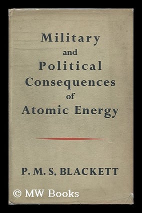 Item #11872 Military and Political Consequences of Atomic Energy. P. M. S. Blackett