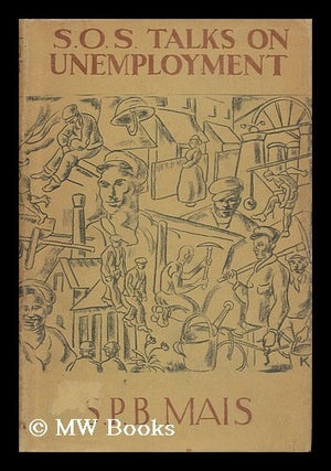 Item #119116 S. O. S. Talks on Unemployment / by S. P. B. Mais. Stuart Petre Brodie Mais