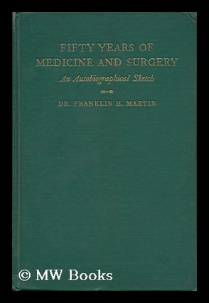 Item #119173 Fifty Years of Medicine and Surgery; an Autobiographical Sketch [By] Dr. Franklin H....