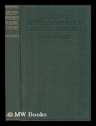 Item #119222 Recent Developments in Atomic Theory, by Leo Graetz; Tr. by Guy Barr; with...