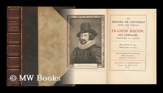 Item #119327 The Essayes, or Counsels, CIVILL & Morall of Francis Bacon, Lo: Verulam, Viscount...