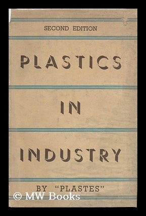 Item #119419 Plastics in Industry : with Forty-Five Plates / by "Plastes" " Pseud "plastes