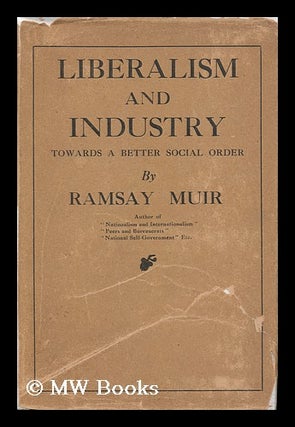 Item #119422 Liberalism and Industry : Towards a Better Social Order / by Ramsay Muir. Ramsay Muir