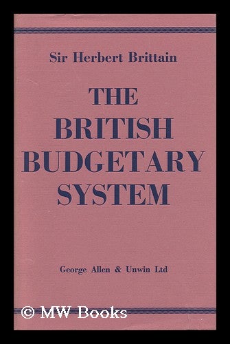 Item #119577 The British Budgetary System. Herbert Brittain, Sir.