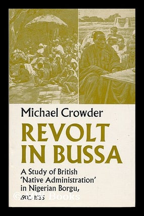 Item #119890 Revolt in Bussa; a Study of British "Native Administration" in Nigerian Borgu,...