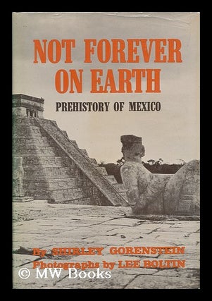 Item #119898 Not Forever on Earth; Prehistory of Mexico. Photos. by Lee Boltin. Shirley Gorenstein