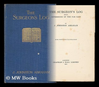 Item #119972 The Surgeon's Log, Being Impressions of the Far East, by J. Johnston Abraham; with...