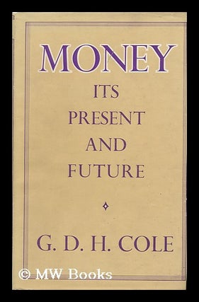 Item #120104 Money : its Present and Future / George Douglas Howard Cole. George Douglas Howard Cole