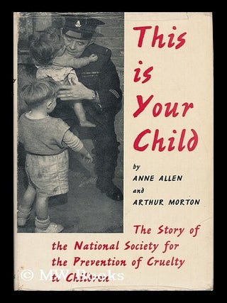 Item #120134 This is Your Child : the Story of the National Society for the Prevention of Cruelty...
