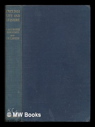 Item #120163 English Life and Leisure; a Social Study / by B. Seebohm Rowntree and G. R. Lavers....