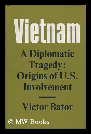 Item #120452 Vietnam: a Diplomatic Tragedy; Origins of U. S. Involvement [By] Victor Bator....
