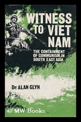 Item #120456 Witness to Viet Nam: the Containment of Communism in South East Asia. Alan Glyn, 1918