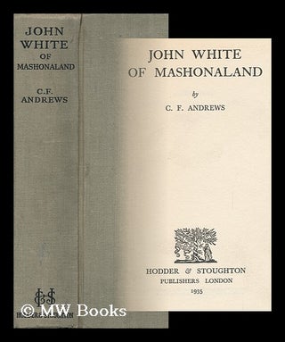 Item #120480 John White of Mashonaland, C. F. Andrews. C. F. Andrews, Charles Freer