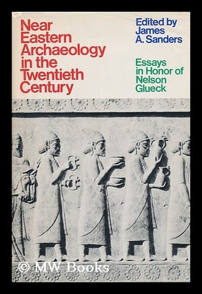 Item #120505 Near Eastern Archaeology in the Twentieth Century; Essays in Honor of Nelson Glueck....
