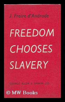 Item #120678 Freedom Chooses Slavery. J. Freire D' Andrade