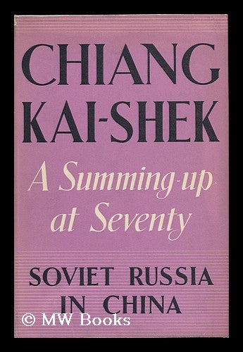 Item #120772 Soviet Russia in China : a Summing-Up At Seventy / Chiang Kai-Shek (Chiang Chung-Cheng). Kai-Shek Chiang.