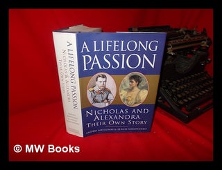 A Lifelong Passion : Nicholas and Alexandra : Their Own Story / [Edited By]andrei Maylunas &. Emperor Of Russia Nicholas Ii.