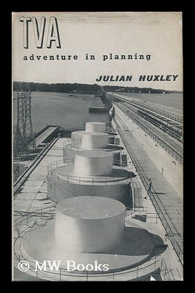 Item #120953 TVA, Adventure in Planning, by Julian Huxley, with a Foreword by the Honourable John...