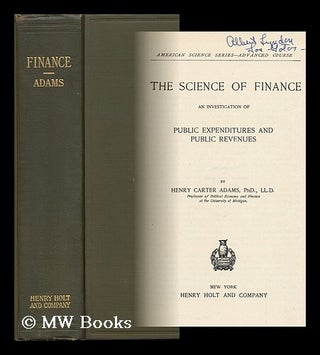 Item #121014 Science of Finance : an Investigation of Public Expeditures and Public Revenues /...