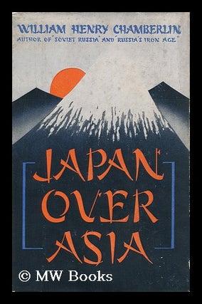 Item #121226 Japan over Asia, by William Henry Chamberlin. William Henry Chamberlin