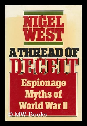 Item #121350 A Thread of Deceit : Espionage Myths of World War II / Nigel West. Nigel West