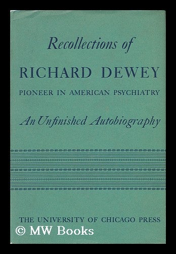 Item #121548 Recollections of Richard Dewey, Pioneer in American Psychiatry; an Unfinished Autobiography with an Introduction by Clarence B. Farrar ... Edited by Ethel L. Dewey. Richard Dewey, Ethel L. Dewey, Ethel Lillian.