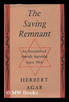 Item #121704 The Saving Remnant; an Account of Jewish Survival. Herbert Agar