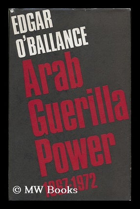 Item #121778 Arab Guerilla Power 1967-1972 / (By) Edgar O'Ballance. Edgar O'Ballance
